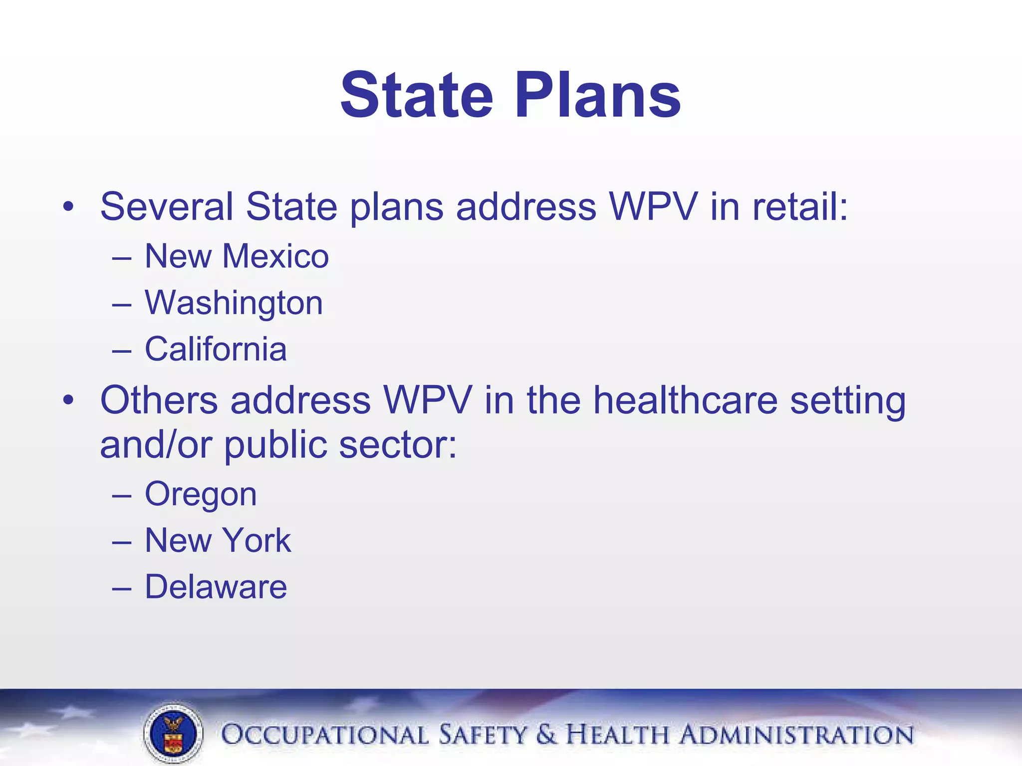State Plans Several State plans address WPV in retail:  New Mexico Washington California Others address WPV in the healthcare setting and/or public sector: Oregon New York Delaware 