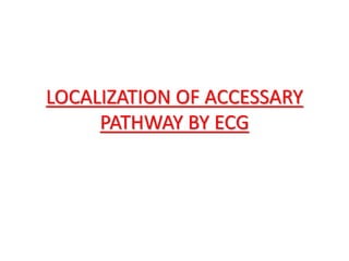 LOCALIZATION OF ACCESSARY
PATHWAY BY ECG
 