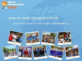 Walk the Walk. Change the World.
   Be Part of the Solution to Global Poverty on Sunday May 27
 