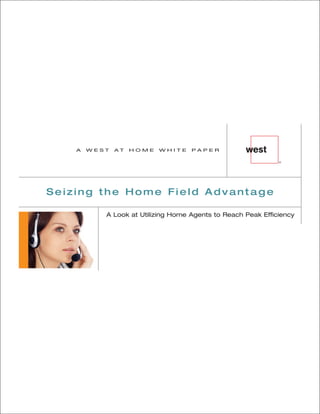 A   WEST   AT   HOME   WHITE    PAPER




Seizing the Home Field Advantage

           A Look at Utilizing Home Agents to Reach Peak Efficiency
 