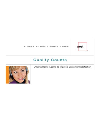 A   WEST   AT   HOME   WHITE   PAPER




       Quality Counts

       Utilizing Home Agents to Improve Customer Satisfaction
 
