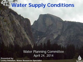 Water Supply Conditions
Water Planning Committee
April 24, 2014
Presented by:
Lesley Dobalian, Water Resources Specialist
 