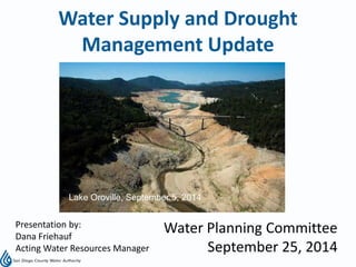 Water Supply and Drought
Management Update
Water Planning Committee
September 25, 2014
Presentation by:
Dana Friehauf
Acting Water Resources Manager
Lake Oroville, September 5, 2014
 