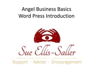 Angel Business Basics
Word Press Introduction
 