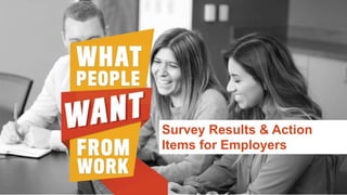 Survey Results & Action
Items for Employers
 