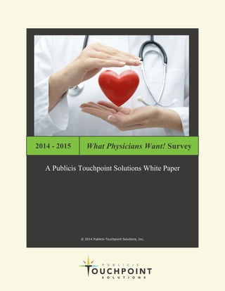 What Physicians Want! Survey2014 - 2015
A Publicis Touchpoint Solutions White Paper
© 2014 Publicis Touchpoint Solutions, Inc.
 