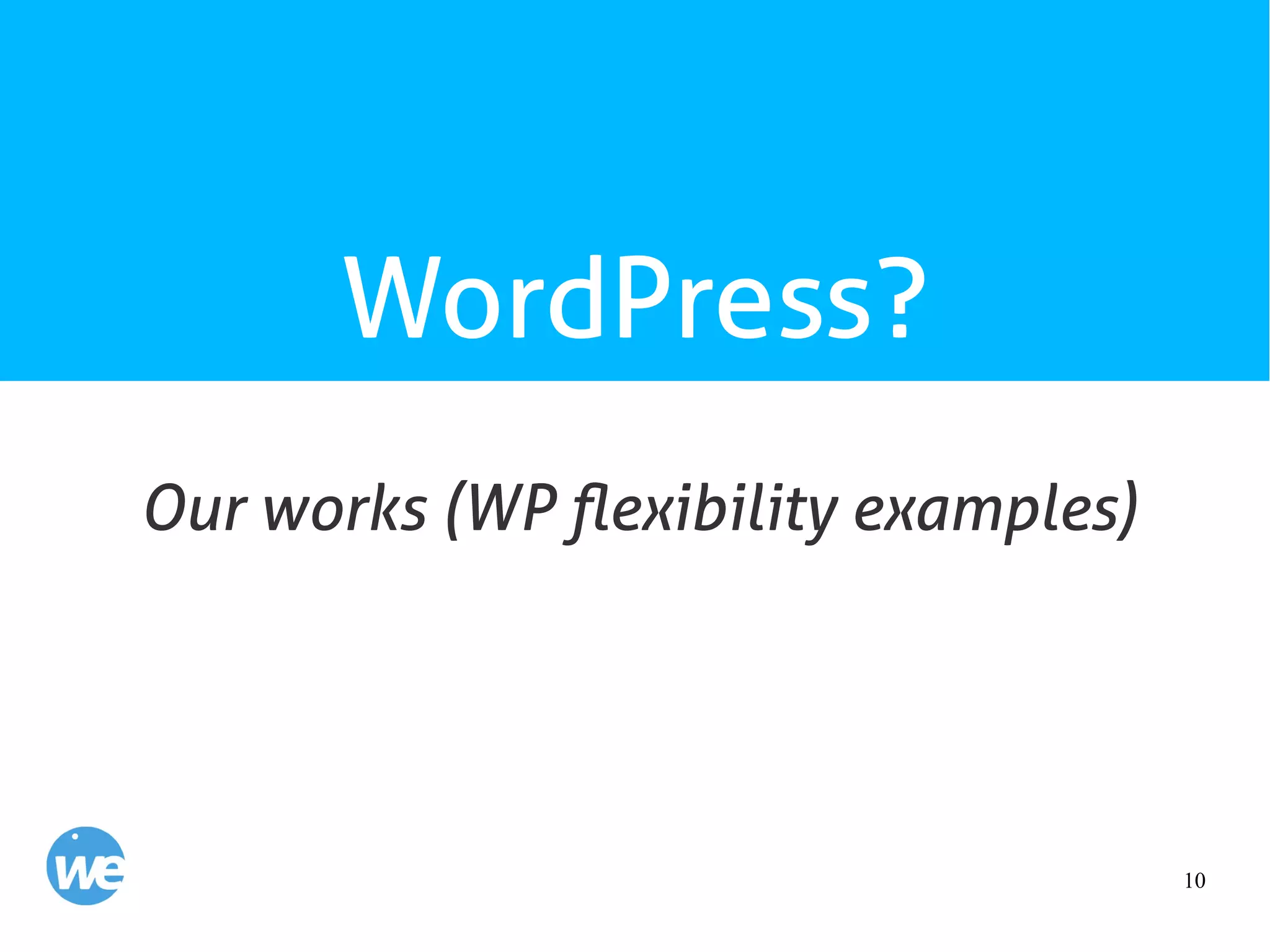 10
WordPress?
Our works (WP flexibility examples)
 