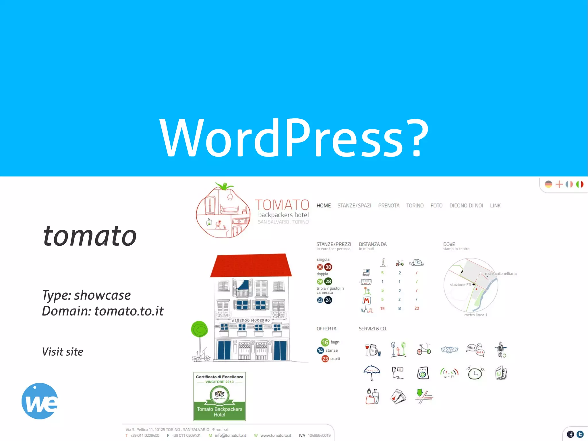 11
WordPress?
tomato
Type: showcase
Domain: tomato.to.it
Visit site
 