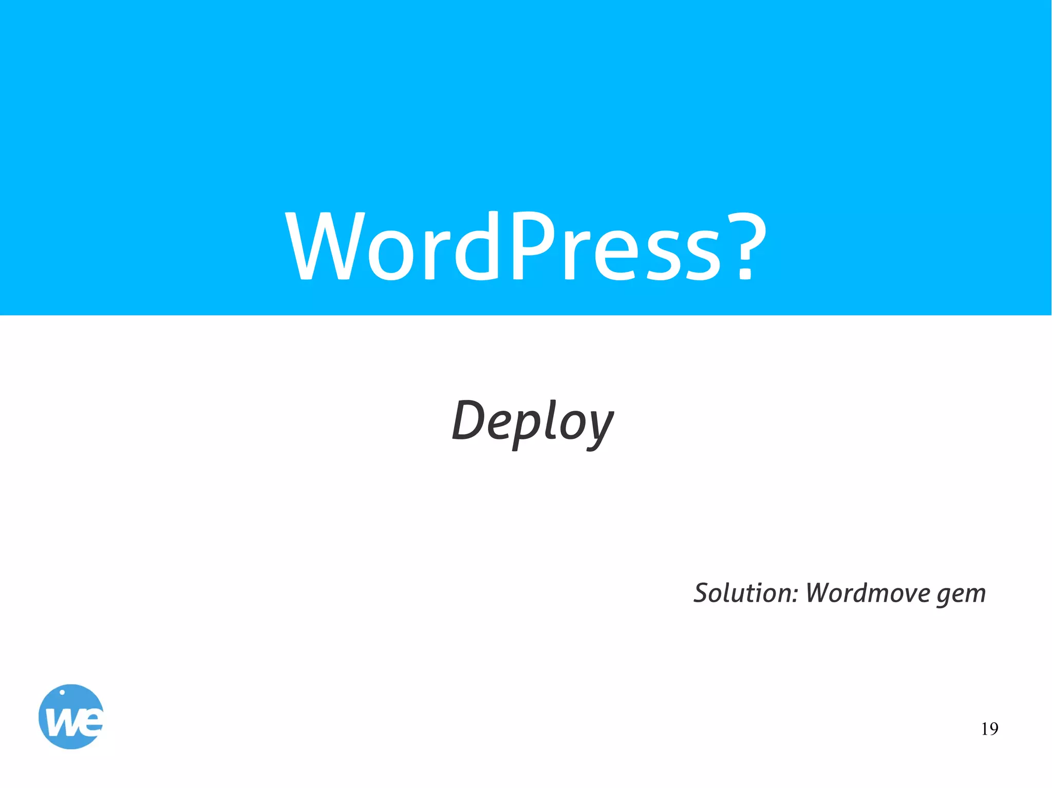 19
WordPress?
Deploy
Solution: Wordmove gem
 