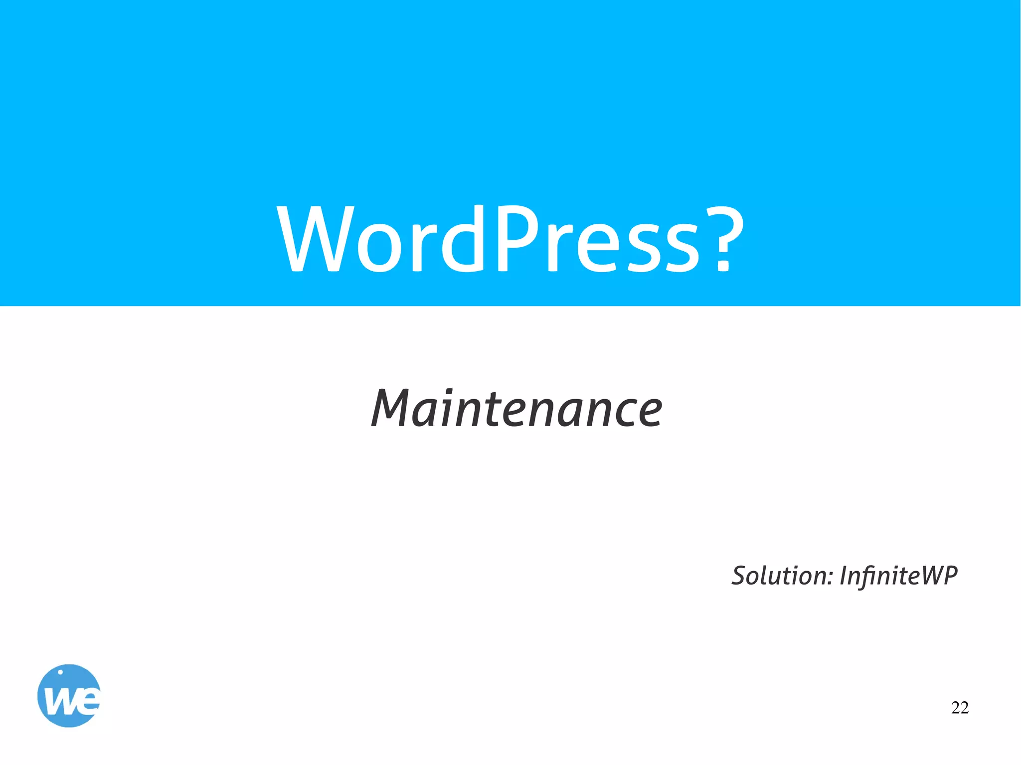 22
WordPress?
Maintenance
Solution: InfiniteWP
 