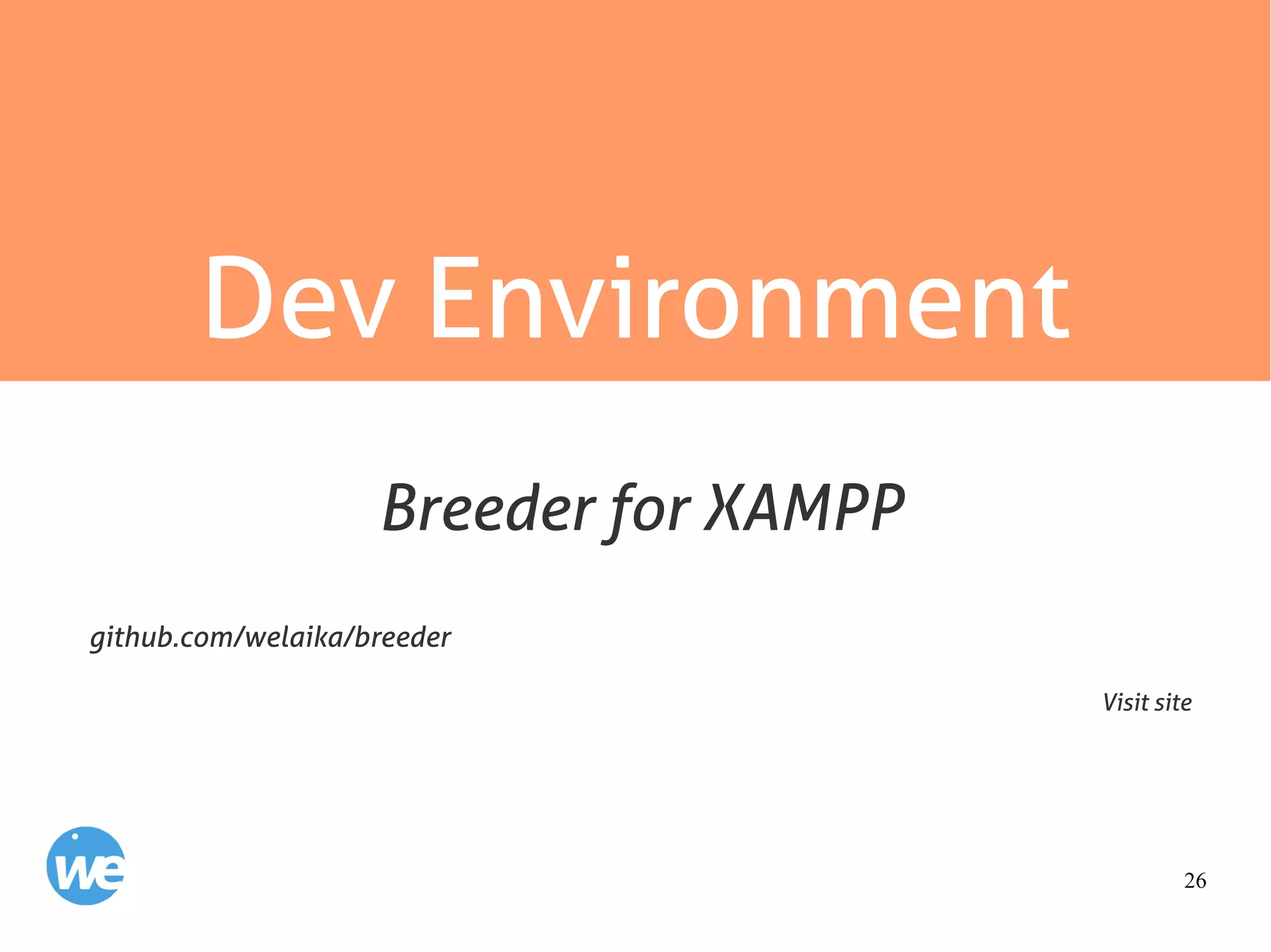 26
Dev Environment
github.com/welaika/breeder
Visit site
Breeder for XAMPP
 