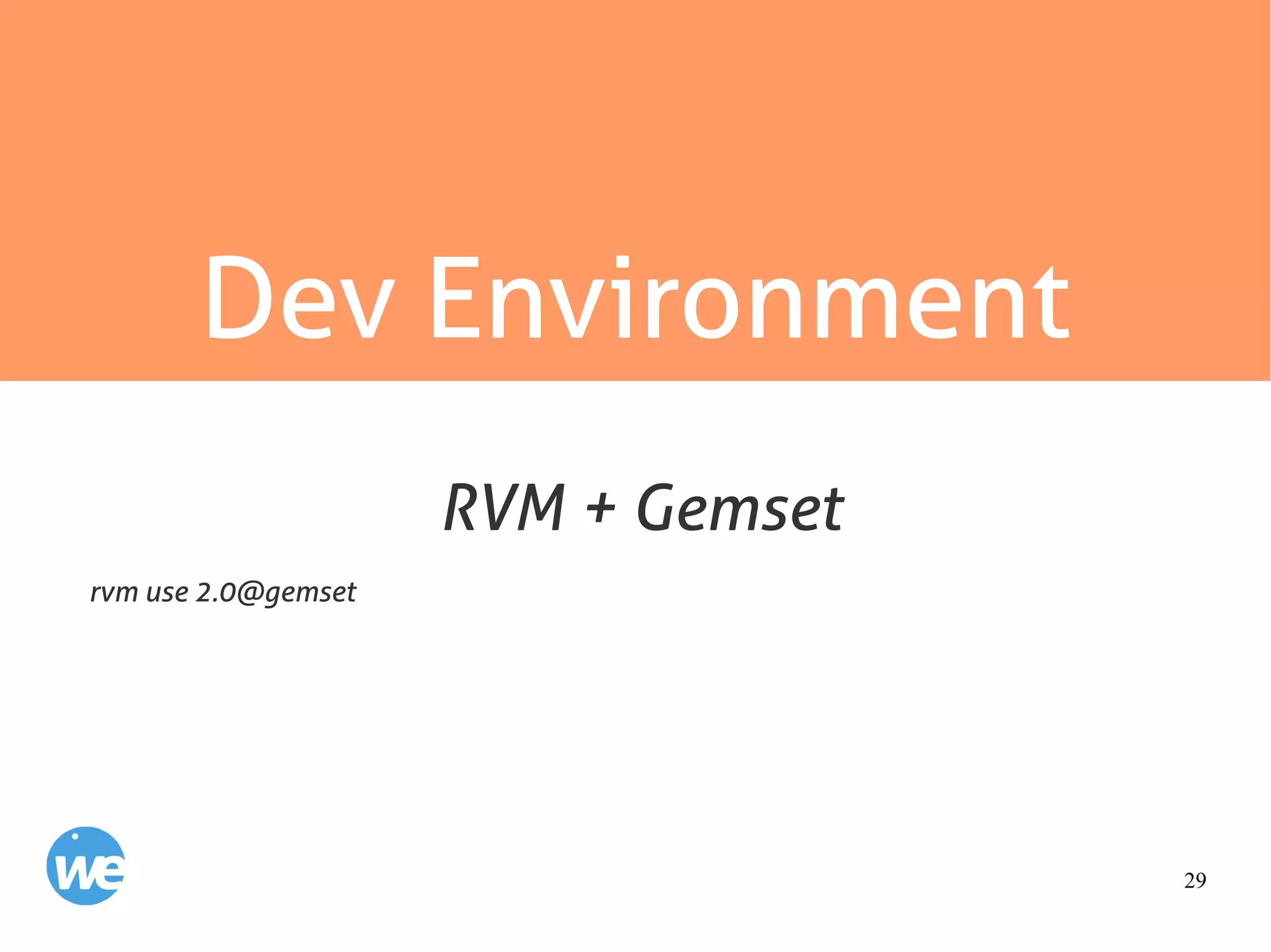 29
Dev Environment
rvm use 2.0@gemset
RVM + Gemset
 