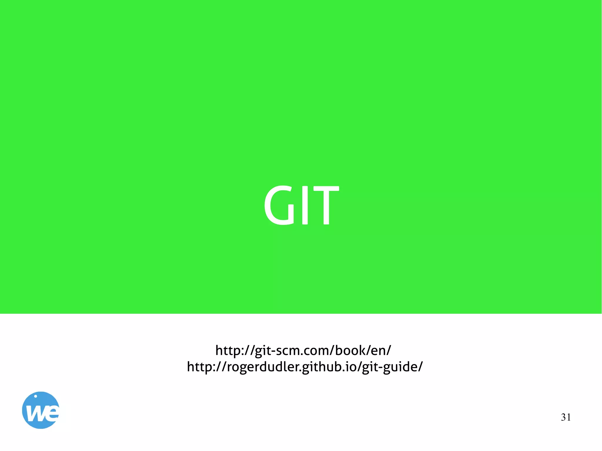 31
GIT
http://git-scm.com/book/en/
http://rogerdudler.github.io/git-guide/
 