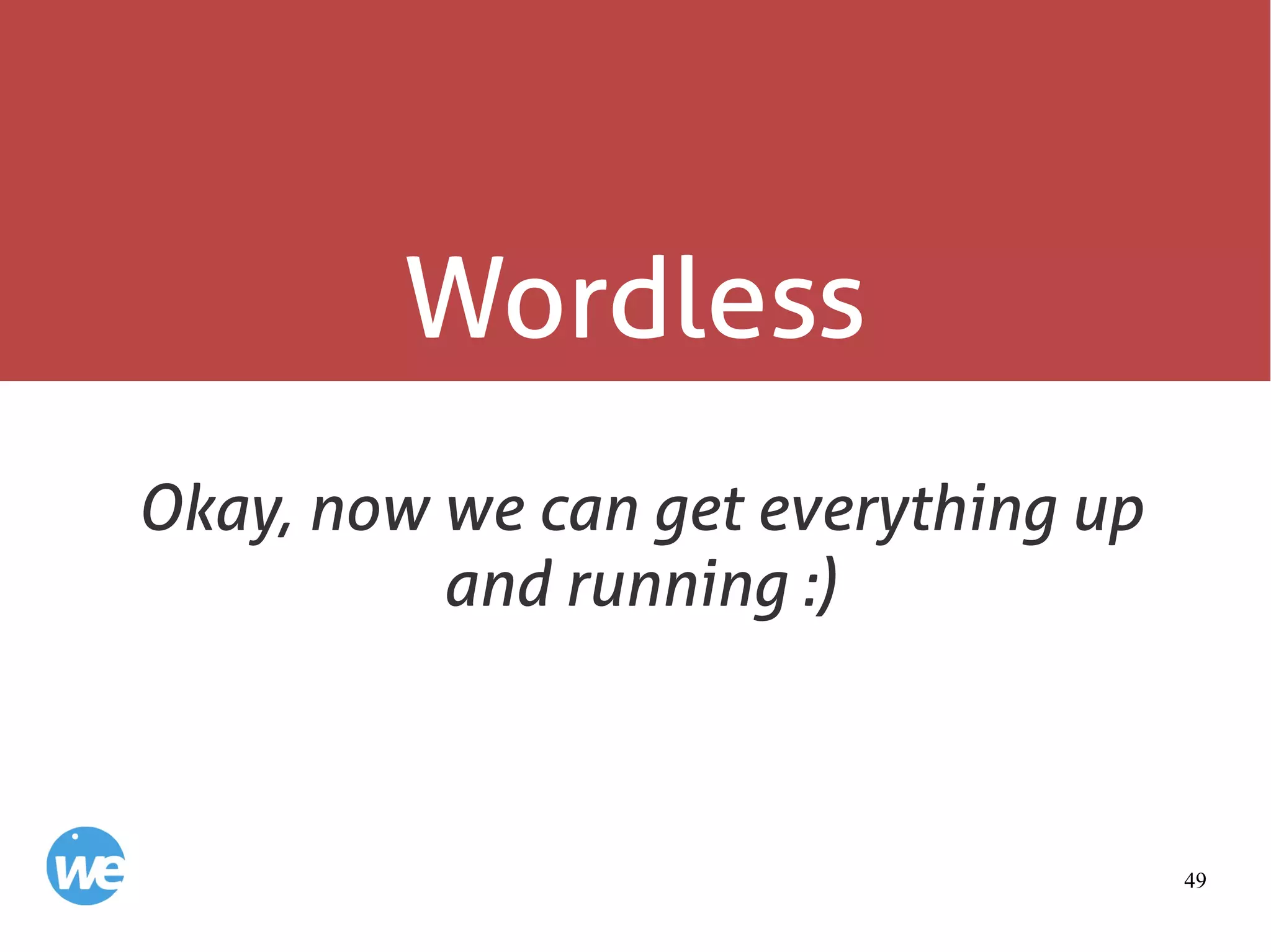49
Wordless
Okay, now we can get everything up
and running :)
 