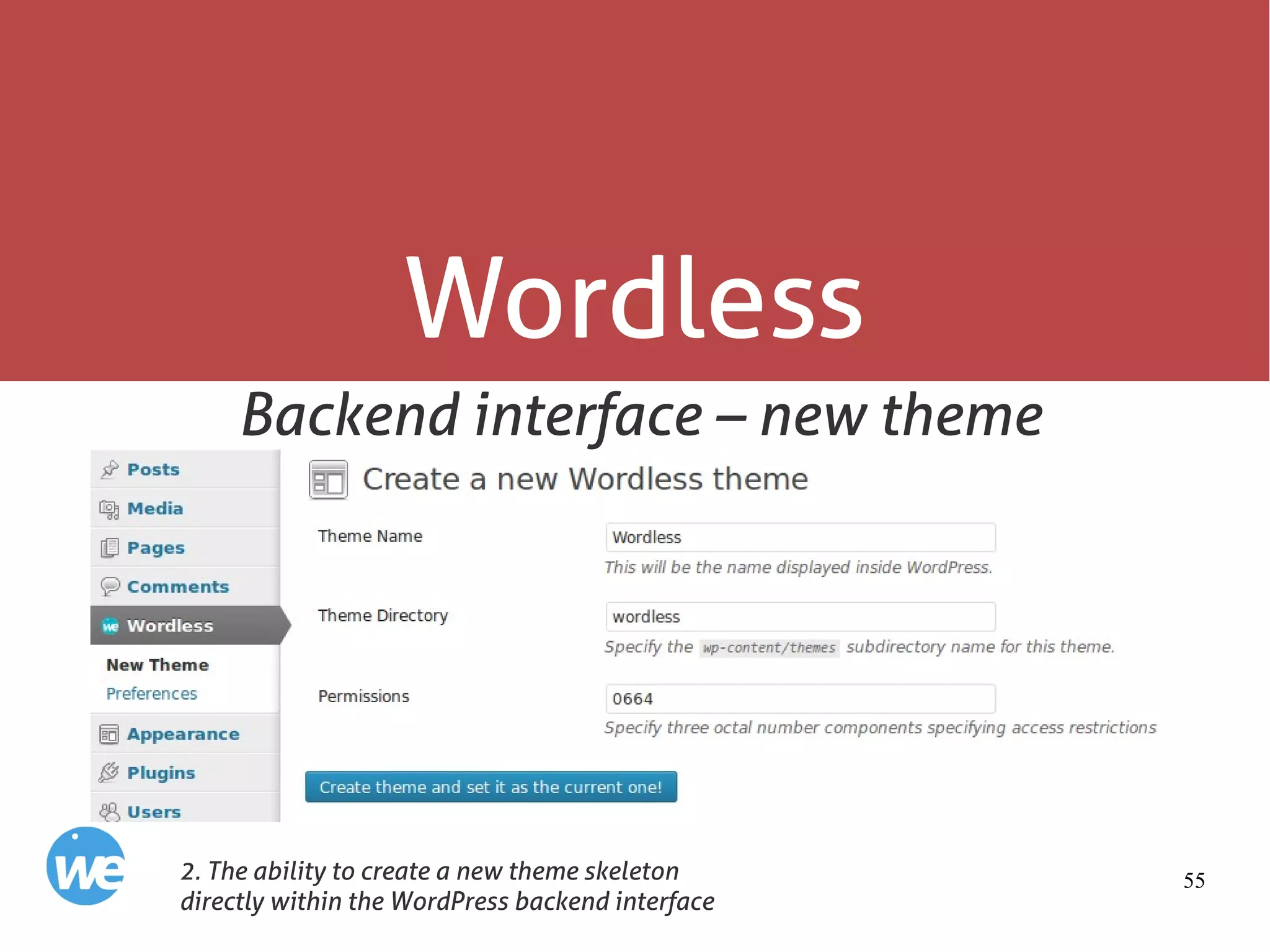 55
Wordless
Backend interface – new theme
2. The ability to create a new theme skeleton
directly within the WordPress backend interface
 