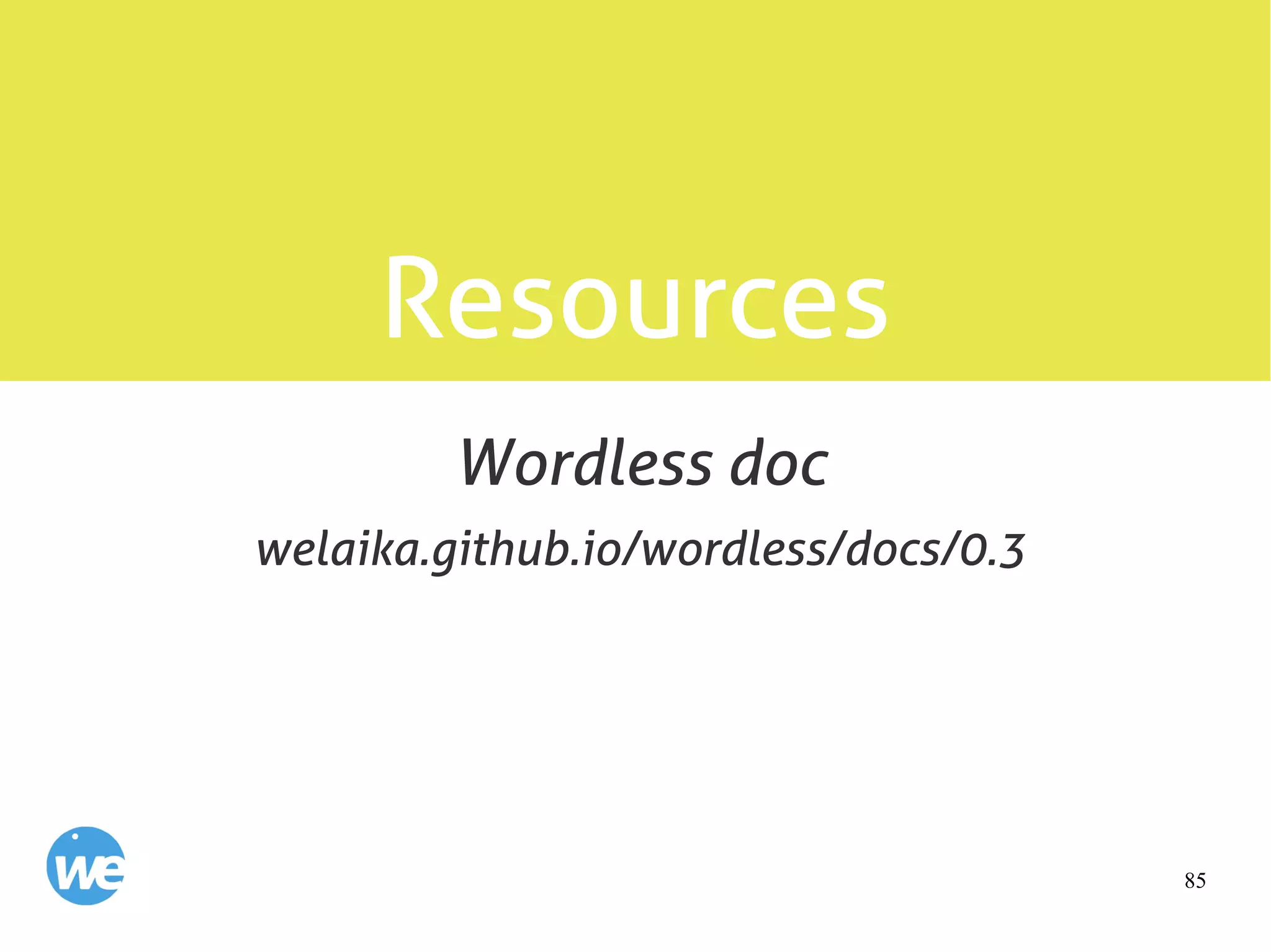85
Resources
welaika.github.io/wordless/docs/0.3
Wordless doc
 