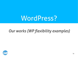 10
WordPress?
Our works (WP flexibility examples)
 