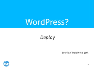 19
WordPress?
Deploy
Solution: Wordmove gem
 