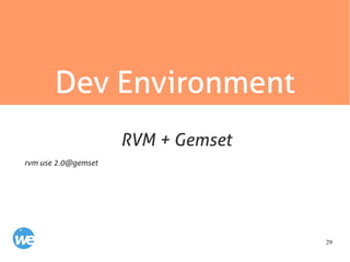 29
Dev Environment
rvm use 2.0@gemset
RVM + Gemset
 
