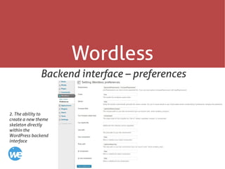 56
Wordless
Backend interface – preferences
2. The ability to
create a new theme
skeleton directly
within the
WordPress backend
interface
 