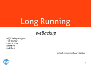 81
Long Running
rdiff-backup wrapper
+ db backup
incrementale
retention
Multihost
github.com/welaika/weBackup
weBackup
 