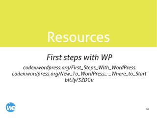 86
Resources
codex.wordpress.org/First_Steps_With_WordPress
codex.wordpress.org/New_To_WordPress_-_Where_to_Start
bit.ly/3ZDGu
First steps with WP
 