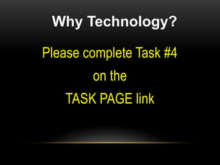 Why Technology?

Please complete Task #4
        on the
   TASK PAGE link
 