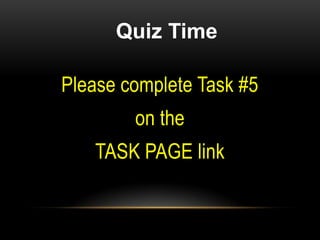 Quiz Time

Please complete Task #5
        on the
   TASK PAGE link
 