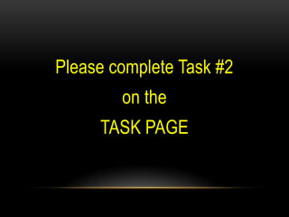 Please complete Task #2
        on the
     TASK PAGE
 