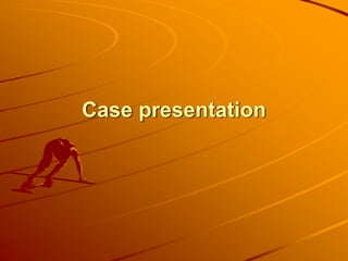 Case presentation
 