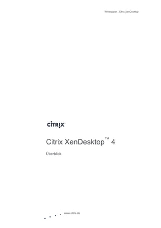 Whitepaper | Citrix XenDesktop




Citrix XenDesktop™ 4
Überblick




            www.citrix.de
 