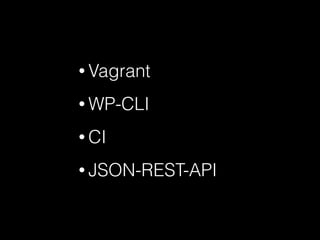 &bull; Vagrant
&bull; WP-CLI
&bull; CI
&bull; JSON-REST-API
 