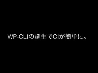 WP-CLIの誕生でCIが簡単に。
 
