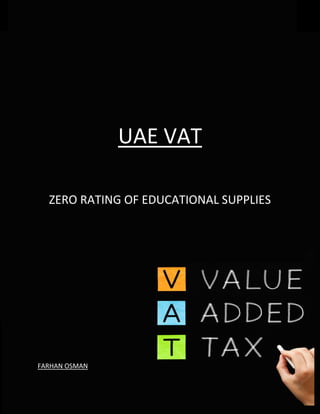 Zero Rating of Educational Supplies
Farhan Osman
UAE VAT
ZERO RATING OF EDUCATIONAL SUPPLIES
FARHAN OSMAN
 
