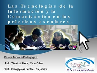 Las Tecnologías de la Información y la Comunicación en las prácticas escolares. ,[object Object],[object Object],[object Object]