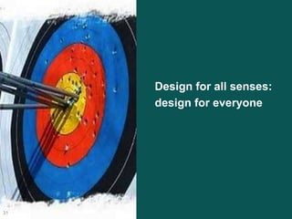 Design for all senses:
design for everyone
31
 