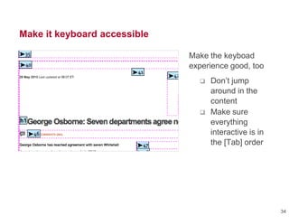 Make it keyboard accessible
Make the keyboad
experience good, too
 Don‘t jump
around in the
content
 Make sure
everything
interactive is in
the [Tab] order
34
 
