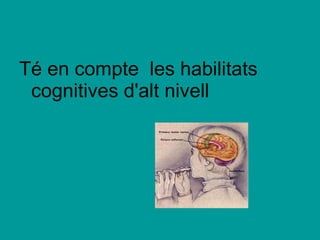 Té en compte  les habilitats cognitives d'alt nivell 