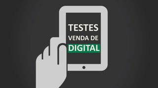 TESTES
VENDA DE
DIGITAL
 