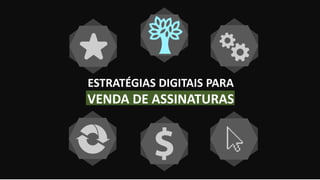 ESTRATÉGIAS DIGITAIS PARA
VENDA DE ASSINATURAS
 