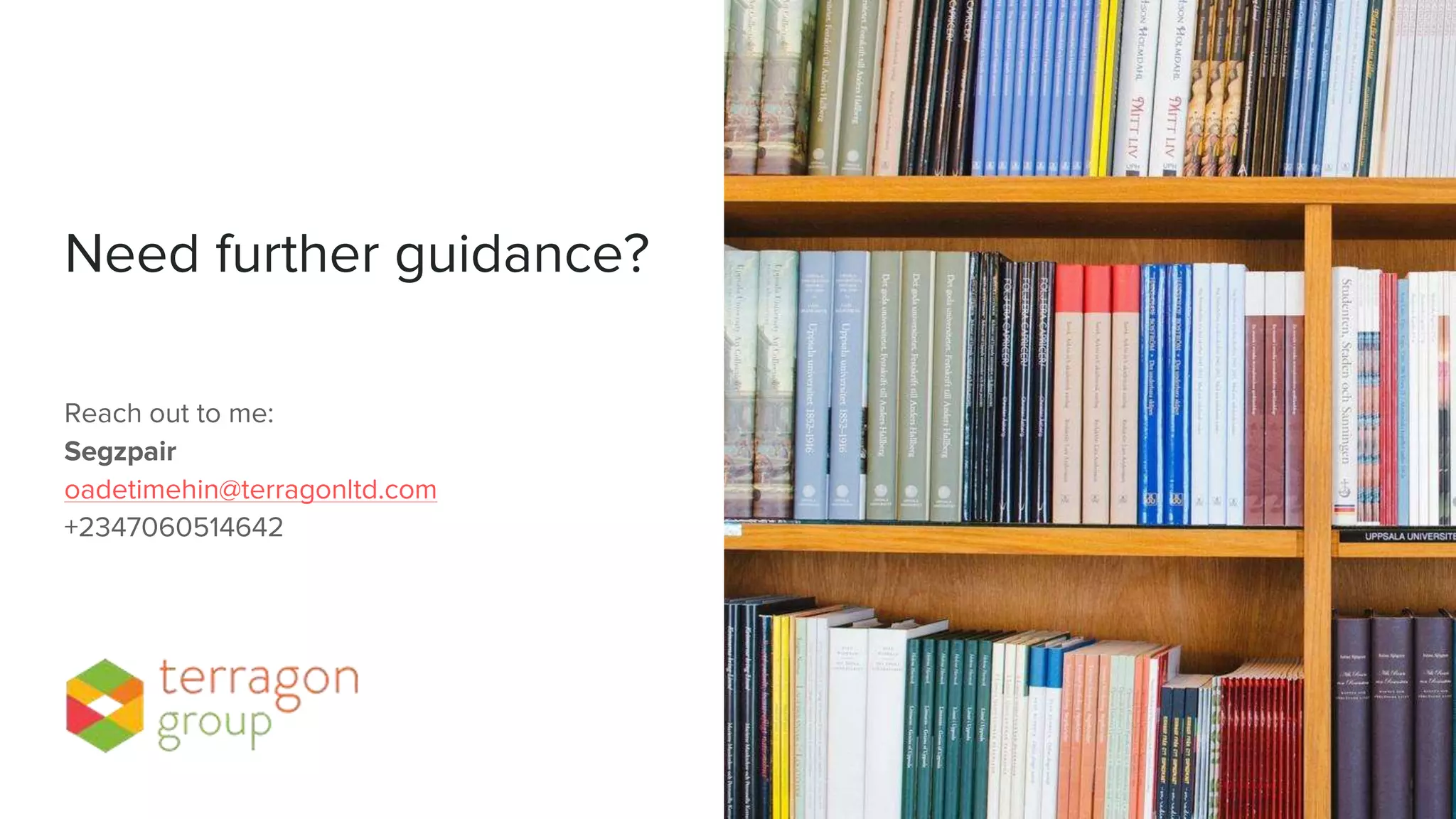 Need further guidance?
Reach out to me:
Segzpair
oadetimehin@terragonltd.com
+2347060514642
 