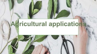 Agricultural applications
 