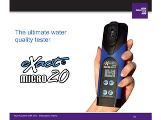 39WQA Aquatech USA 2013 • Indianapolis, Indiana
The ultimate water
quality tester
 