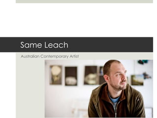 Same Leach
Australian Contemporary Artist
 