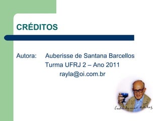 CRÉDITOS Autora:  Auberisse de Santana Barcellos Turma UFRJ 2 – Ano 2011 [email_address] 