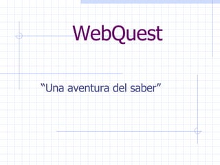 WebQuest “ Una aventura del saber” 