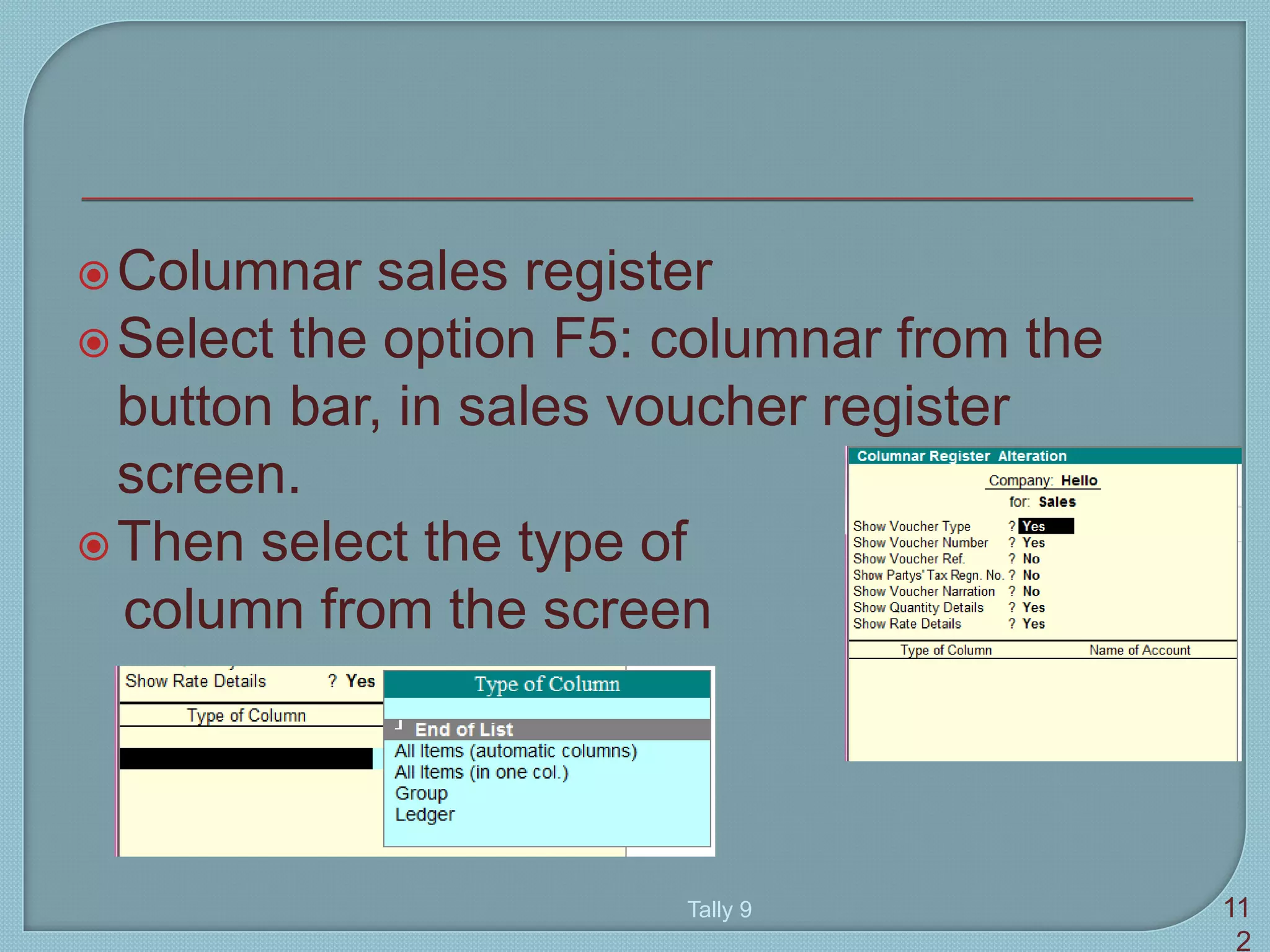 Columnar sales register
Select the option F5: columnar from the
button bar, in sales voucher register
screen.
Then select the type of
column from the screen
Tally 9 11
2
 