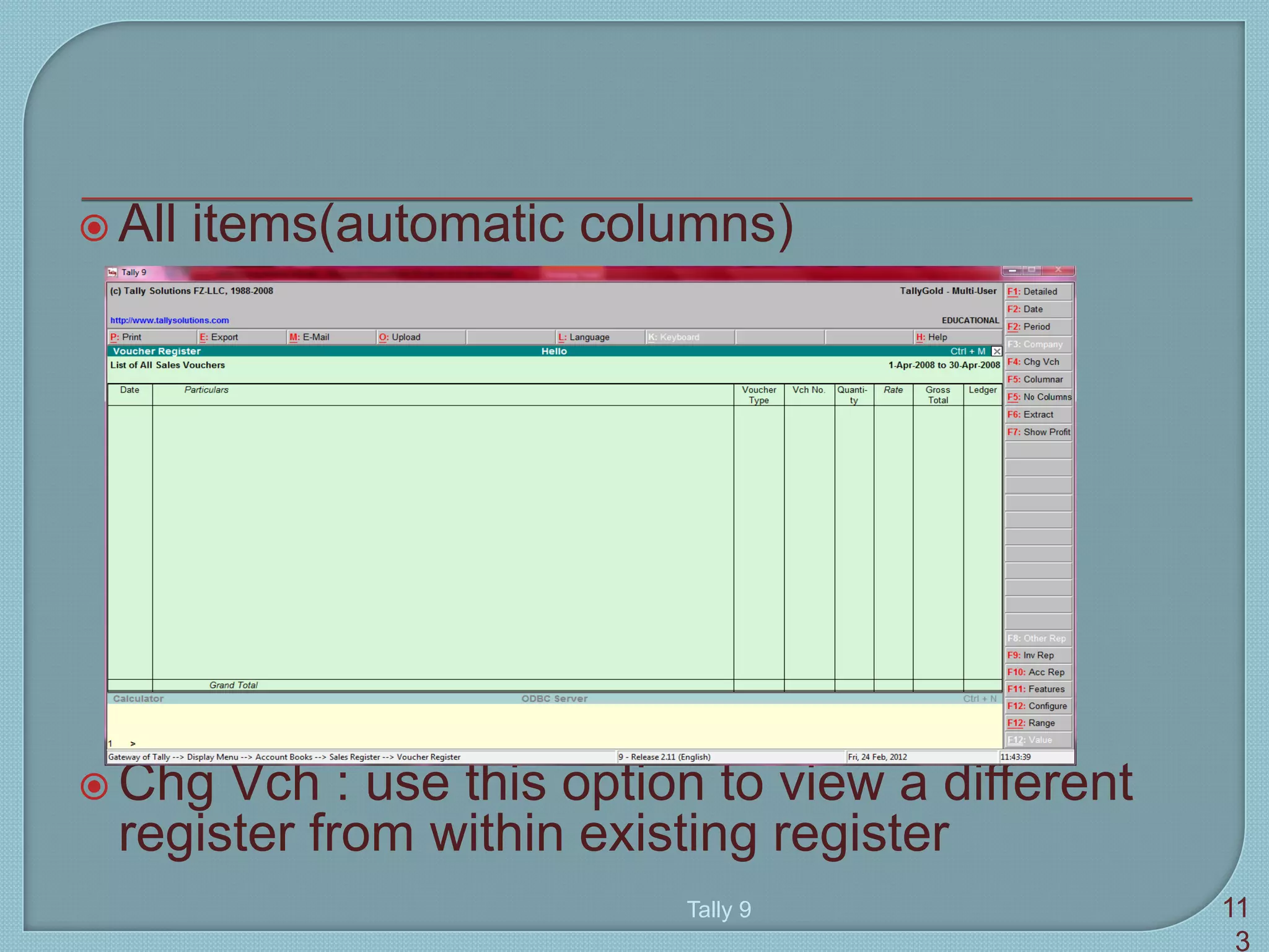  All items(automatic columns)
 Chg Vch : use this option to view a different
register from within existing register
Tally 9 11
3
 
