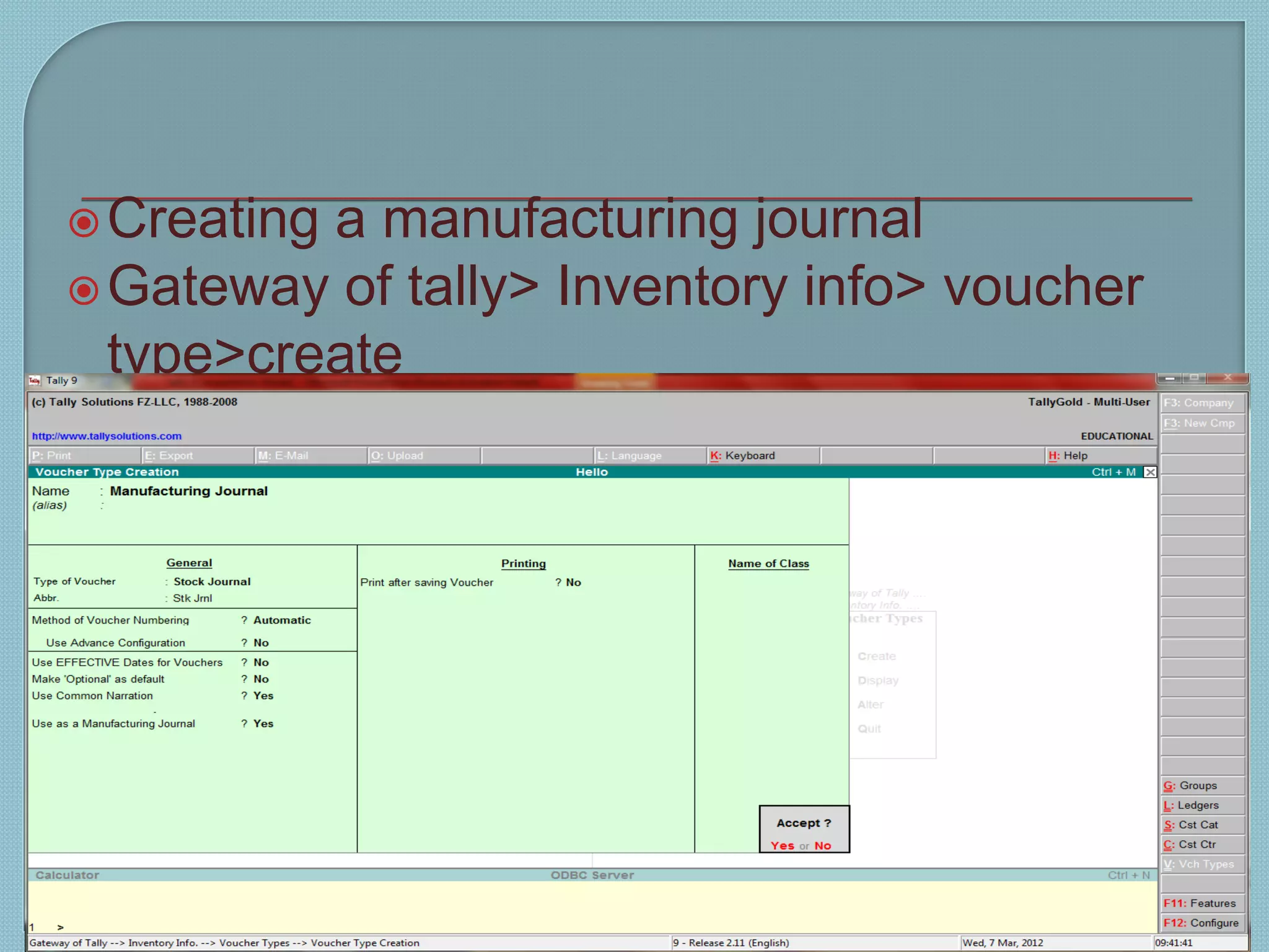 Creating a manufacturing journal
Gateway of tally> Inventory info> voucher
type>create
Tally 9 14
4
 