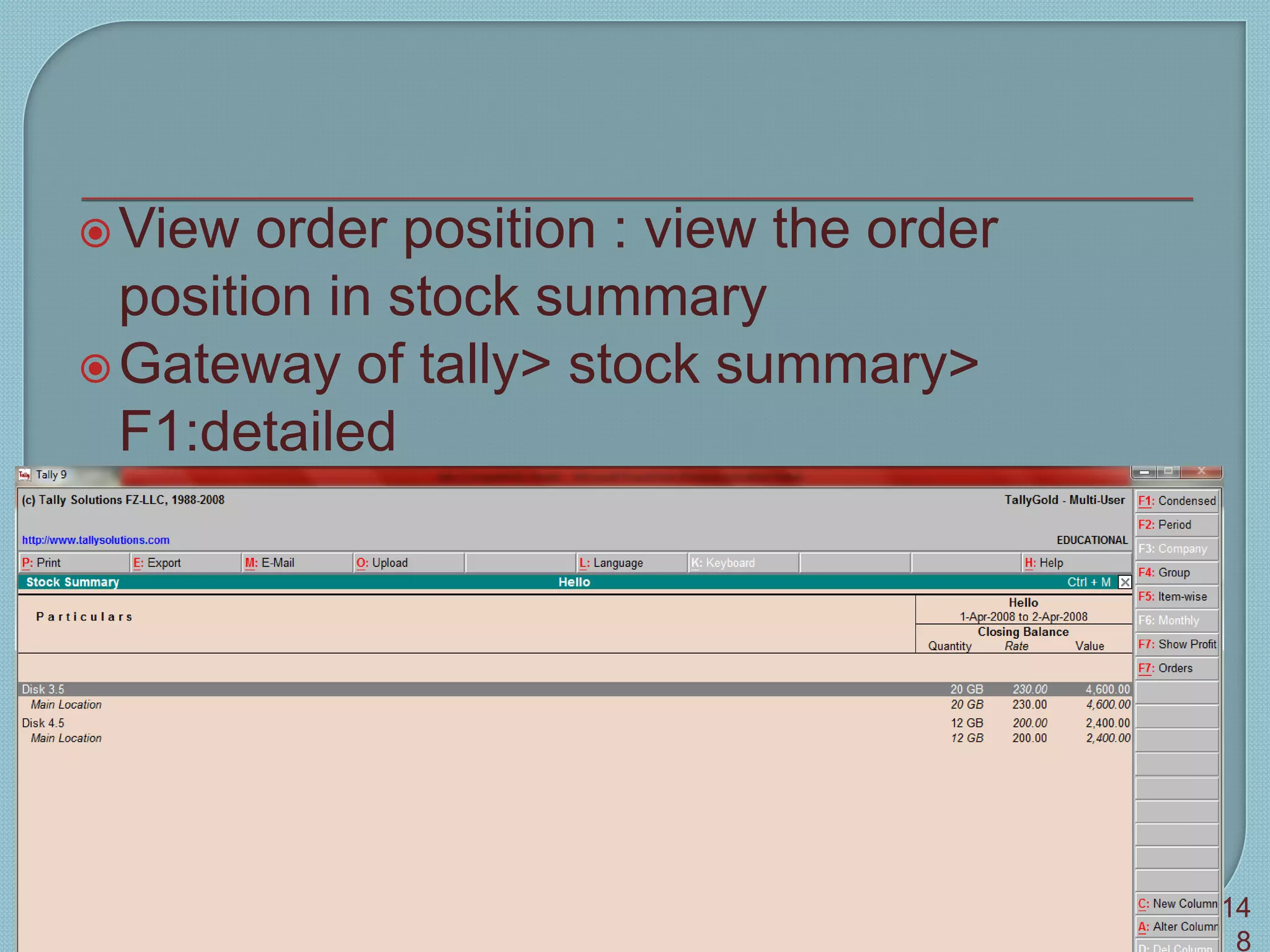 View order position : view the order
position in stock summary
Gateway of tally> stock summary>
F1:detailed
Tally 9 14
8
 